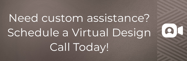 Need custom assistance? Schedule a virtual design call today
